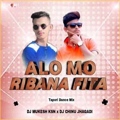 ALO MO RIBANA FITA (Tapori Dance Mix) DJ MUKESH KSN x DJ CHINU JHAGADI