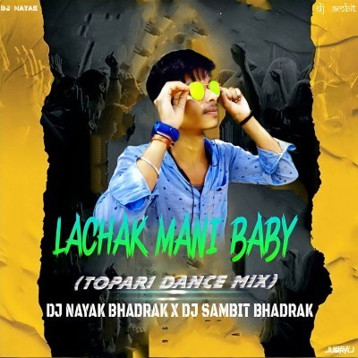LACHKA MANI BABY (TOPARI DANCE MIX) DJ NAYAK X DJ SAMBIT BHADRAK