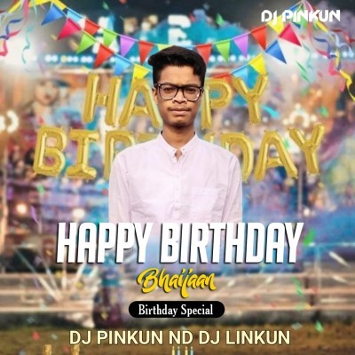 HAPPY BIRTHDAY BHAIJAAN ( BIRTHDAY SPECIAL ) DJ PINKUN ND DJ LINKUN