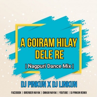 A Goiram Hilay Dele Re (Nagpuri Dance Mix) Dj Pinkun X Dj Linkun