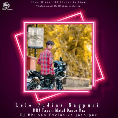 Lelo Pudina Nagpuri MBJ Tapori Matal Dance Mix Dj Bhuban Exclusive Jashipur
