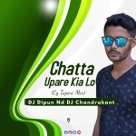 Chatta Upare Kia Lo (Cg Tapori Mix) DJ Dipun Nd DJ Chandrakant Dsp