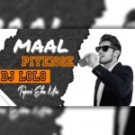 MAAL PIYENGE - DJ LOLO